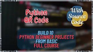Python QR Code with Source Code | Build 10 Python Beginner Projects From Basic | Free Course Units