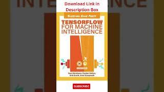 Download PDF eBook: TensorFlow for Machine Intelligence: A Hands-On Introduction to Learning Algo