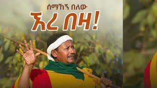 Semahegn Belew - ere beza /ሰማኸኝ በለዉ-ኧረ በዛ! New Ethiopian Music 2021