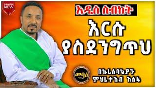 እርሱ ያስደንግጥህ | አዲስ ስብከት | Ethiopian Orthodox Tewahdo Preaching 2021 | mihreteab assefa | መምህር ምህረት አብ