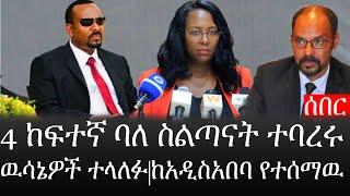 Ethiopia: ሰበር ዜና - የኢትዮታይምስ የዕለቱ ዜና |4 ከፍተኛ ባለ ስልጣናት ተባረሩዉሳኔዎች ተላለፉ|ከአዲስአበባ የተሰማዉ