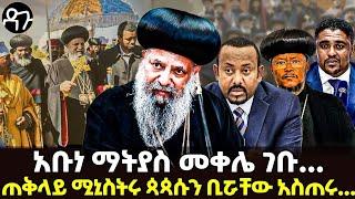 Ethiopia -አቡነ ማትያስ መቀሌ ገቡ...ጠቅላይ ሚኒስትሩ ጳጳሱን ቢሯቸው አስጠሩ...