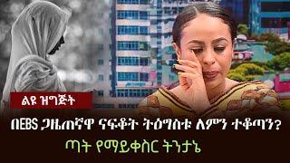 Ethiopia: ልዩ ዝግጅት - በEBS ጋዜጠኛዋ ናፍቆት ትዕግስቱ ለምን ተቆጣን?  - ጣት የማይቀስር ትንታኔ | Nafkot Tigistu