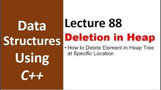 Delete Element of Heap Tree at Specific Location | Data Structures and Algorithms Tutorial - 88