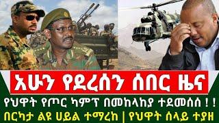 Ethiopia ሰበር ዜና - አስደንጋጩ ጦርነት የህዋሀት የጦር ካምፕ በመካላከያ ሰራዊት ተደመሰሰ | በርካታ ልዩ ሀይል ተማረከ | የህዋሀት ሰላይ ተያዘ