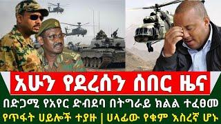 Ethiopia ሰበር ዜና - አስደንጋጩ ጦርነት ቀጥሏል በድጋሚ የአየር ድብደባ ተፈፀመ | የጥፋት ሀይሎች ተያዙ | ሀላፊው የቁም እስረኛ ሆኑ