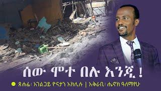 Ethiopia: ሰው ሞተ በሉ እንጂ!... ጸሐፊ፡ አገልጋይ ዮናታን አክሊሉ | አቅራቢ፡ ሔኖክ ዓለማየሁ | Yonatan Aklilu